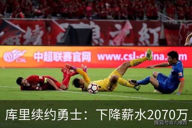 库里续约勇士：下降薪水2070万 追求一城一人理想